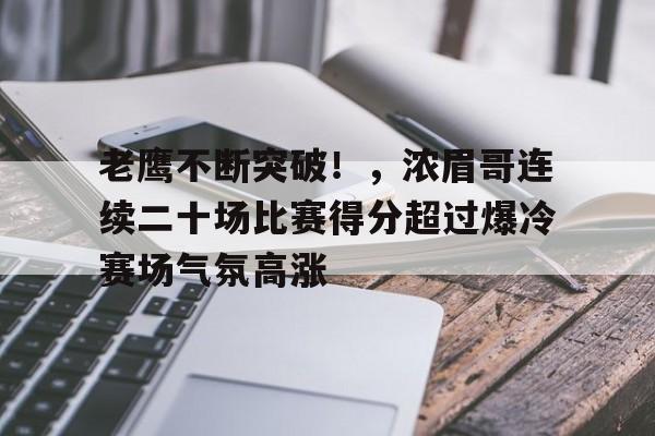 包含老鹰不断突破！，浓眉哥连续二十场比赛得分超过爆冷赛场气氛高涨的词条-九游互动